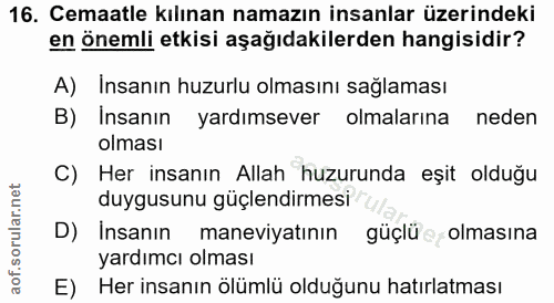 16. soru: Cemaatle kılınan namazın insanlar üzerindeki en önemli etkisi aşağıdakilerden hangisidir? A) Insanın huzurlu olmasını…