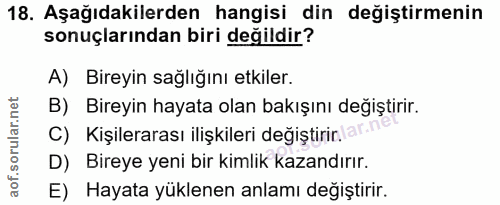 18. soru: Aşağıdakilerden hangisi din değiştirmenin sonuçlarından biri değildir? A) Bireyin sağlığını etkiler. B) Bireyin hayat…