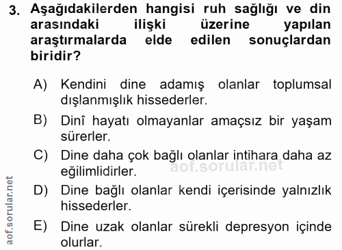 3. soru: Aşağıdakilerden hangisi ruh sağlığı ve din arasındaki ilişki üzerine yapılan araştırmalarda elde edilen sonuçlardan b…