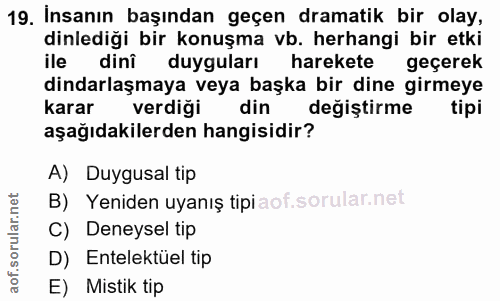 19. soru: Insanın başından geçen dramatik bir olay, dinlediği bir konuşma vb. herhangi bir etki ile dini duyguları harekete geç…