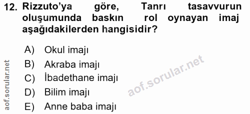 12. soru: Rizzuto'ya göre, Tanrı tasavvurun oluşumunda baskın rol oynayan imaj aşağıdakilerden hangisidir? A) Okul imajı B) Akr…