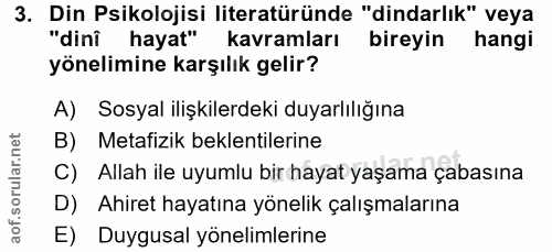 3. soru: Din Psikolojisi literatüründe "dindarlık" veya "dini hayat" kavramları bireyin hangi yönelimine karşılık gelir? A) So…