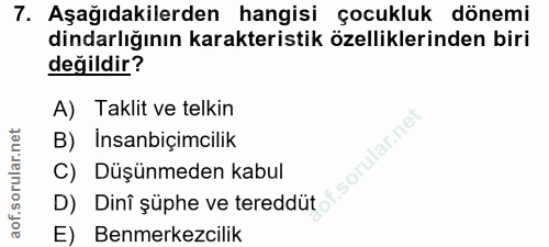 7. soru: Aşağıdakilerden hangisi çocukluk dönemi dindarlığının karakteristik özelliklerinden biri değildir? A) Taklit ve telki…