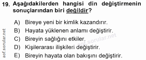 19. soru: Aşağıdakilerden hangisi din değiştirmenin sonuçlarından biri değildir? A) Bireye yeni bir kimlik kazandırır. B) Hayat…