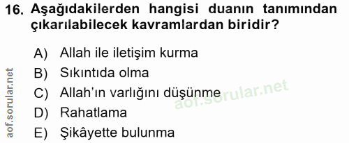 16. soru: Aşağıdakilerden hangisi duanın tanımından çıkarılabilecek kavramlardan biridir? A) Allah ile iletişim kurma B) Sıkınt…