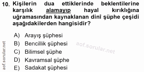 10. soru: Kişilerin dua ettiklerinde beklentilerine karşılık alamayıp hayal kırıklığına uğramasından kaynaklanan dinî şüphe çeş…