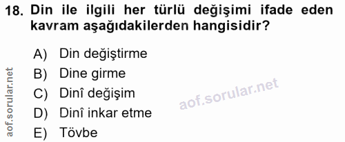 18. soru: Din ile ilgili her türlü değişimi ifade eden kavram aşağıdakilerden hangisidir? A) Din degiştirme B) Dine girme Dinî…