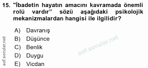 15. soru: "İbadetin hayatın amacını kavramada önemli rolü vardır" sözü aşağıdaki psikolojik mekanizmalardan hangisi ile ilgilid…