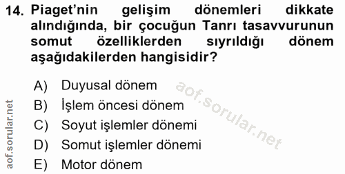 14. soru: Piaget'nin gelişim dönemleri dikkate alındığında, bir çocuğun Tanrı tasavvurunun somut özelliklerden siyrildığı dönem…