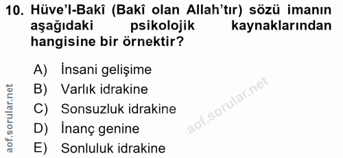10. soru: Hüve'l-Bakî (Bakî olan Allah'tır) sözü imanın aşağıdaki psikolojik kaynaklarından hangisine bir örnektir? A) Insani g…