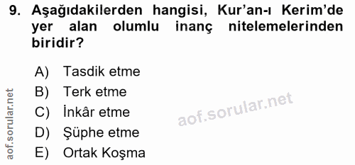 9. soru: Aşağıdakilerden hangisi, Kur'an-ı Kerim'de yer alan olumlu inanç nitelemelerinden biridir? A) Tasdik etme B) Terk etm…