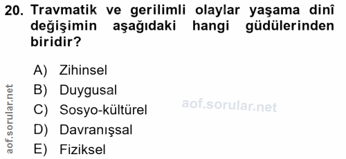 20. soru: Travmatik ve gerilimli olaylar yaşama dinî değişimin aşağıdaki hangi güdülerinden biridir? A) Zihinsel B) Duygusal C)…
