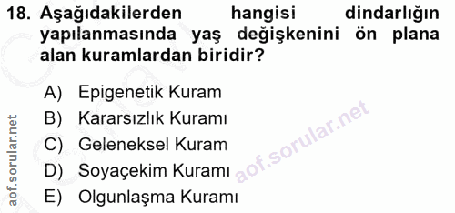 18. soru: Aşağıdakilerden hangisi dindarlığın yapılanmasında yaş değişkenini ön plana alan kuramlardan biridir? A) Epigenetik K…