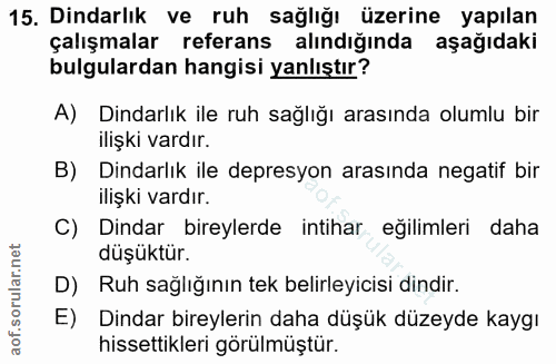 15. soru: Dindarlık ve ruh sağlığı üzerine yapılan çalışmalar referans alındığında aşağıdaki bulgulardan hangisi yanlıştır? A)…