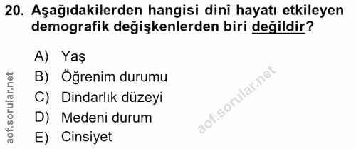 20. soru: Aşağıdakilerden hangisi dinî hayatı etkileyen demografik değişkenlerden biri değildir? A) Yaş B) Öğrenim durumu C) Di…