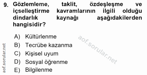 9. soru: Gözlemleme, taklit, özdeşleşme ve içselleştirme kavramlarının ilgili olduğu dindarlık kaynağı aşağıdakilerden hangisi…