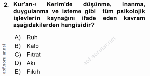 2. soru: Kur'an-1 Kerim'de düşünme, inanma, duygulanma ve isteme gibi tüm psikolojik işlevlerin kaynağını ifade eden kavram aş…