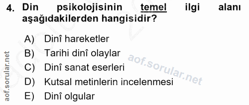 4. soru: Din psikolojisinin temel ilgi alanı aşağıdakilerden hangisidir? A) Dinî hareketler B) Tarihi dini olaylar C) Dinî san…