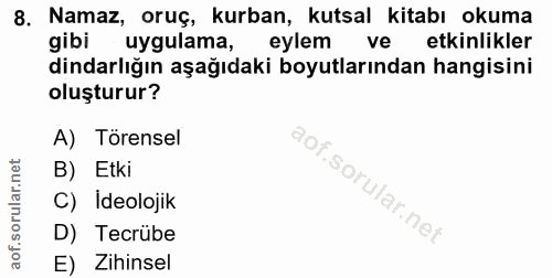 8. soru: Namaz, oruç, kurban, kutsal kitabı okuma gibi uygulama, eylem ve etkinlikler dindarlığın aşağıdaki boyutlarından hang…
