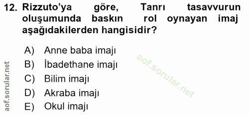 12. soru: Rizzuto'ya göre, Tanrı tasavvurun oluşumunda baskın rol oynayan imaj aşağıdakilerden hangisidir? A) Anne baba imaji B…