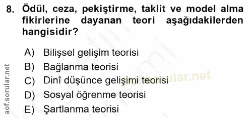 8. soru: Ödül, ceza, pekiştirme, taklit ve model alma fikirlerine dayanan teori aşağıdakilerden hangisidir? A) Bilişsel gelişi…