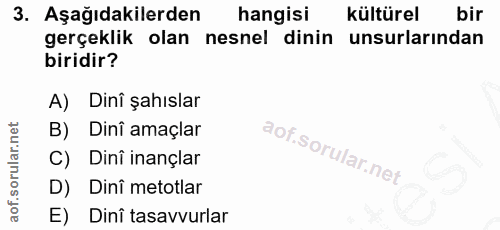 3. soru: Aşağıdakilerden hangisi kültürel bir gerçeklik olan nesnel dinin unsurlarından biridir? A) Dinî şahıslar B) Dini amaç…