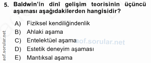 5. soru: Baldwin'in dinî gelişim teorisinin üçüncü aşaması aşağıdakilerden hangisidir? A) Fiziksel kendiliğindenlik B) Ahlaki…