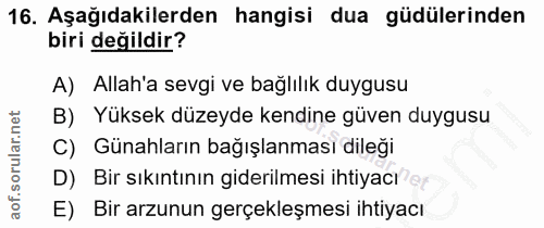 16. soru: Aşağıdakilerden hangisi dua güdülerinden biri değildir? A) Allah'a sevgi ve bağlılık duygusu B) Yüksek düzeyde kendin…