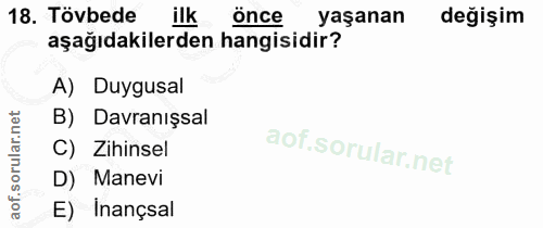 18. soru: Tövbede ilk Önce yaşanan değişim aşağıdakilerden hangisidir? A) Duygusal B) Davranışsal C) Zihinsel D) Manevi E) Inan…