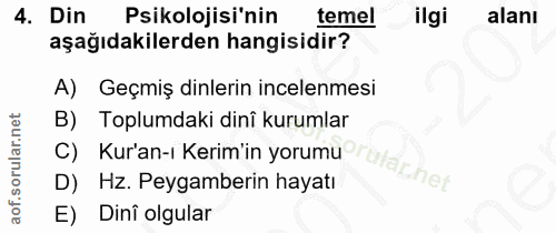 4. soru: Din Psikolojisi'nin temel ilgi alanı aşağıdakilerden hangisidir? A) Geçmiş dinlerin incelenmesi B) Toplumdaki dinî ku…