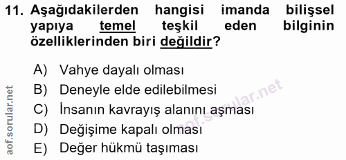 11. soru: Aşağıdakilerden hangisi imanda bilişsel yapıya temel teşkil eden bilginin özelliklerinden biri değildir? A) Vahye day…
