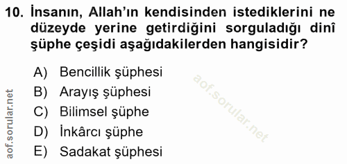 10. soru: İnsanın, Allah'ın kendisinden istediklerini ne düzeyde yerine getirdiğini sorguladığı dinî şüphe çeşidi aşağıdakilerd…
