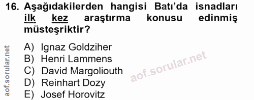 16. soru: Aşağıdakilerden hangisi Batı'da isnadları ilk kez araştırma konusu edinmiş müsteşriktir? A) Ignaz Goldziher B) Henri…