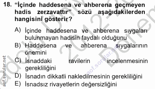 18. soru: "İçinde haddesena ve ahberena geçmeyen hadis zerzavattır" sözü aşağıdakilerden hangisini gösterir? A) İçinde haddesen…