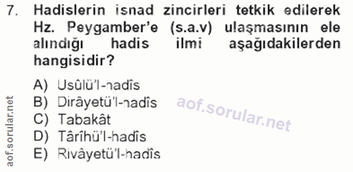 7. soru: Hadislerin isnad zincirleri tetkik edilerek Hz. Peygamber'e (s.a.v) ulaşmasının ele alındığı hadis ilmi aşağıdakilerd…