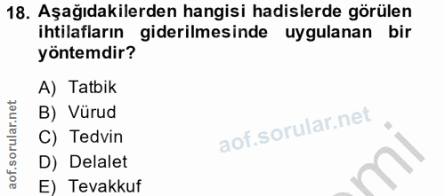 18. soru: Aşağıdakilerden hangisi hadislerde görülen ihtilafların giderilmesinde uygulanan bir yöntemdir? A) Tatbik B) Vürud C)…