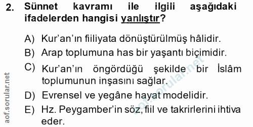 2. soru: Sünnet kavramı ile ilgili aşağıdaki ifadelerden hangisi yanlıştır? A) Kur'an'ın fiiliyata dönüştürülmüş hâlidir. B) A…