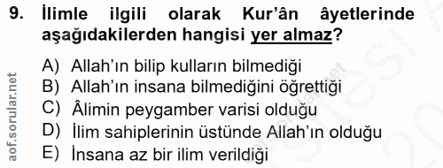 9. soru: İlimle ilgili olarak Kur'ân âyetlerinde aşağıdakilerden hangisi yer almaz? A) Allah'ın bilip kulların bilmediği B) Al…