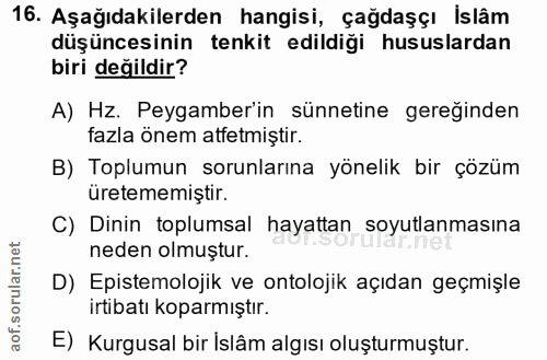 16. soru: Aşağıdakilerden hangisi, çağdaşçı islâm düşüncesinin tenkit edildiği hususlardan biri değildir? A) Hz. Peygamber'in s…