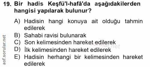 19. soru: Bir hadis Keşfü'l-hafâ'da aşağıdakilerden hangisi yapılarak bulunur? A) Hadisin hangi konuya ait olduğu tahmin ediler…