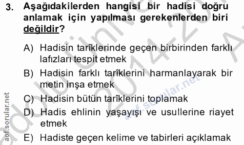 3. soru: Aşağıdakilerden hangisi bir hadisi doğru anlamak için yapılması gerekenlerden biri değildir? A) Hadisin tariklerinde…