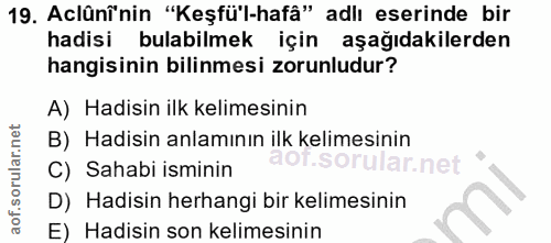19. soru: Aclüninin "Keşfü'l-hafâ" adlı eserinde bir hadisi bulabilmek için aşağıdakilerden hangisinin bilinmesi zorunludur? A)…