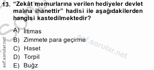 13. soru: "Zekât memurlarına verilen hediyeler devlet malına ihanettir" hadisi ile aşağıdakilerden hangisi kastedilmektedir? A)…