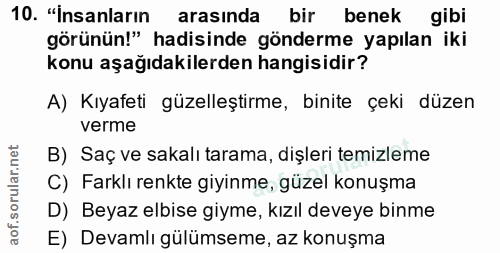 10. soru: "Insanların arasında bir benek gibi görünün!" hadisinde gönderme yapılan iki konu aşağıdakilerden hangisidir? A) Kıya…