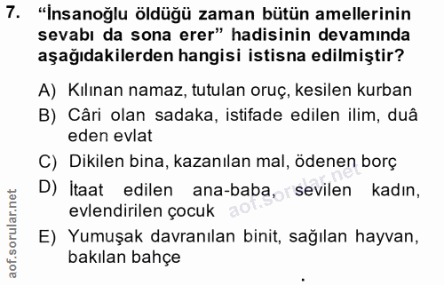 7. soru: "Insanoğlu öldüğü zaman bütün amellerinin sevabı da sona erer" hadisinin devaminda aşağıdakilerden hangisi istisna ed…