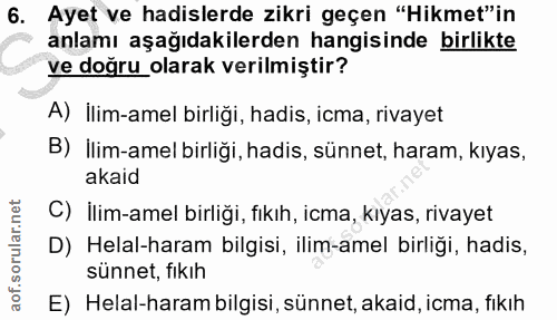 6. soru: Ayet ve hadislerde zikri geçen "Hikmet'in anlamı aşağıdakilerden hangisinde birlikte ve doğru olarak verilmiştir? A)…