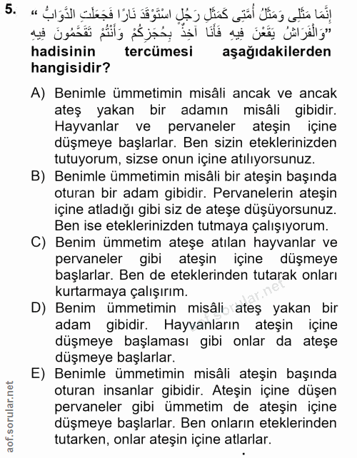 5. soru: hadisinin tercümesi aşağıdakilerden hangisidir? A) Benimle ümmetimin misâli ancak ve ancak ateş yakan bir adamın misâ…