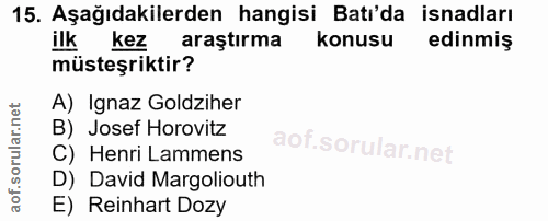 15. soru: Aşağıdakilerden hangisi Batı'da isnadları ilk kez araştırma konusu edinmiş müsteşriktir? A) Ignaz Goldziher B) Josef…