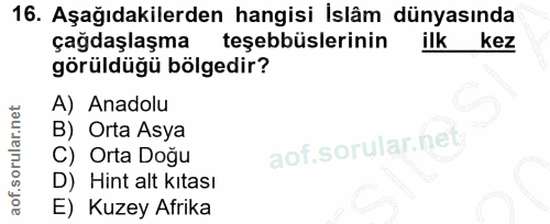 16. soru: Aşağıdakilerden hangisi İslâm dünyasında çağdaşlaşma teşebbüslerinin ilk kez görüldüğü bölgedir? A) Anadolu B) Orta A…