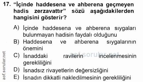 17. soru: "İçinde haddesena ve ahberena geçmeyen hadis zerzavattır" sözü aşağıdakilerden hangisini gösterir? A) İçinde haddesen…